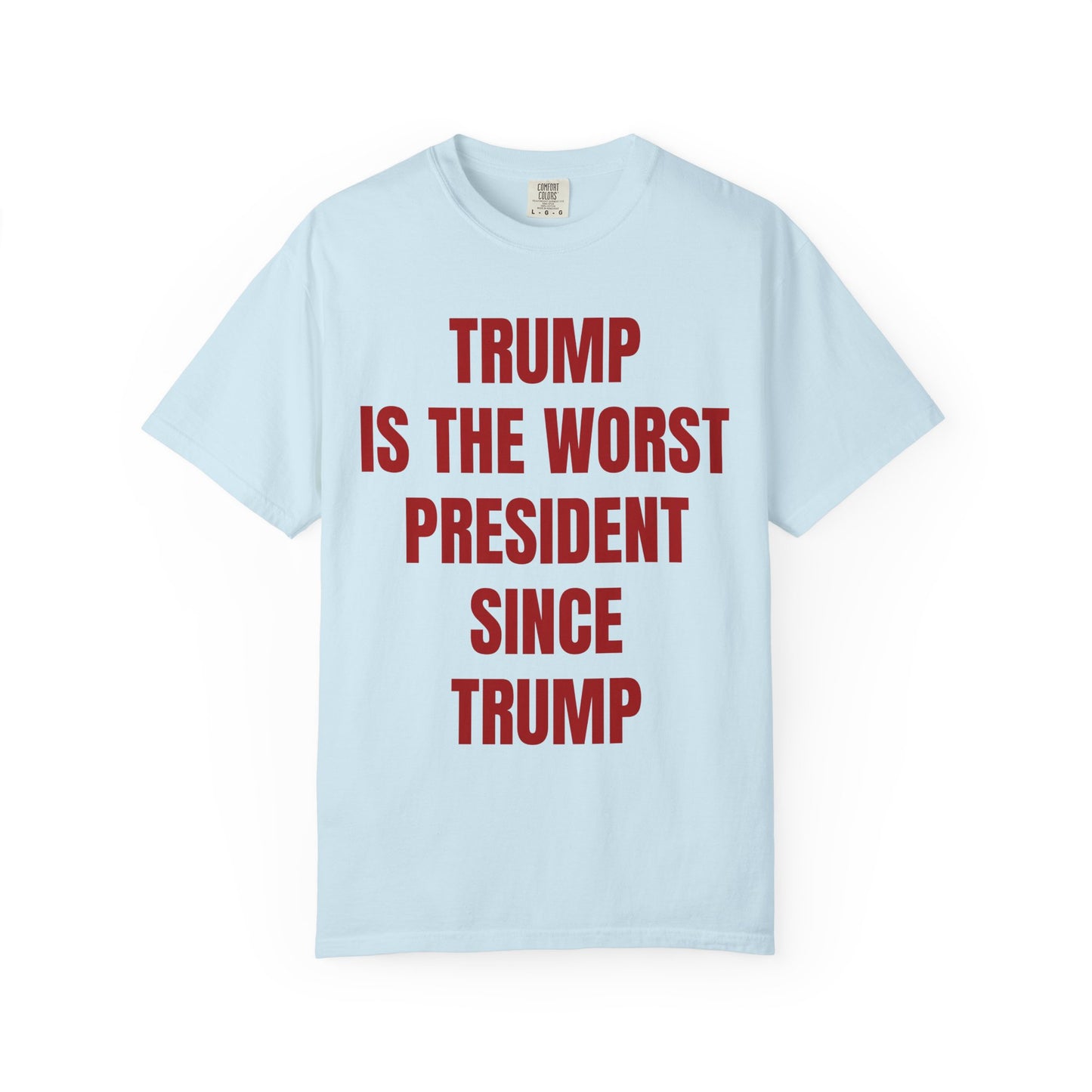 Trump is the worst president since Trump - Unisex Garment-Dyed T-shirt