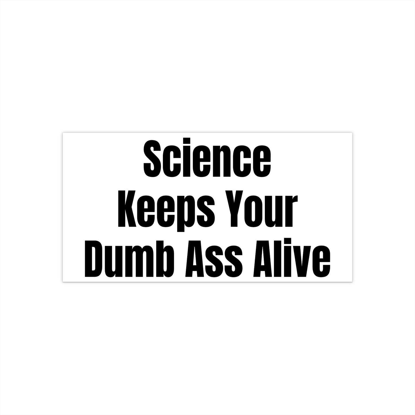 Funny Science Bumper Sticker - 'Science Keeps Your Dumb Ass Alive' - Perfect for Science Lovers, Political and Humor Enthusiasts