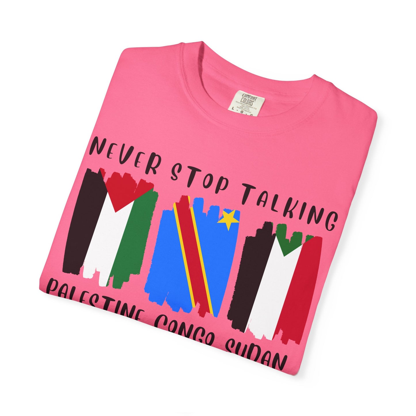 Never Stop Talking About Palestine, Congo, and Sudan - Unisex T-shirt