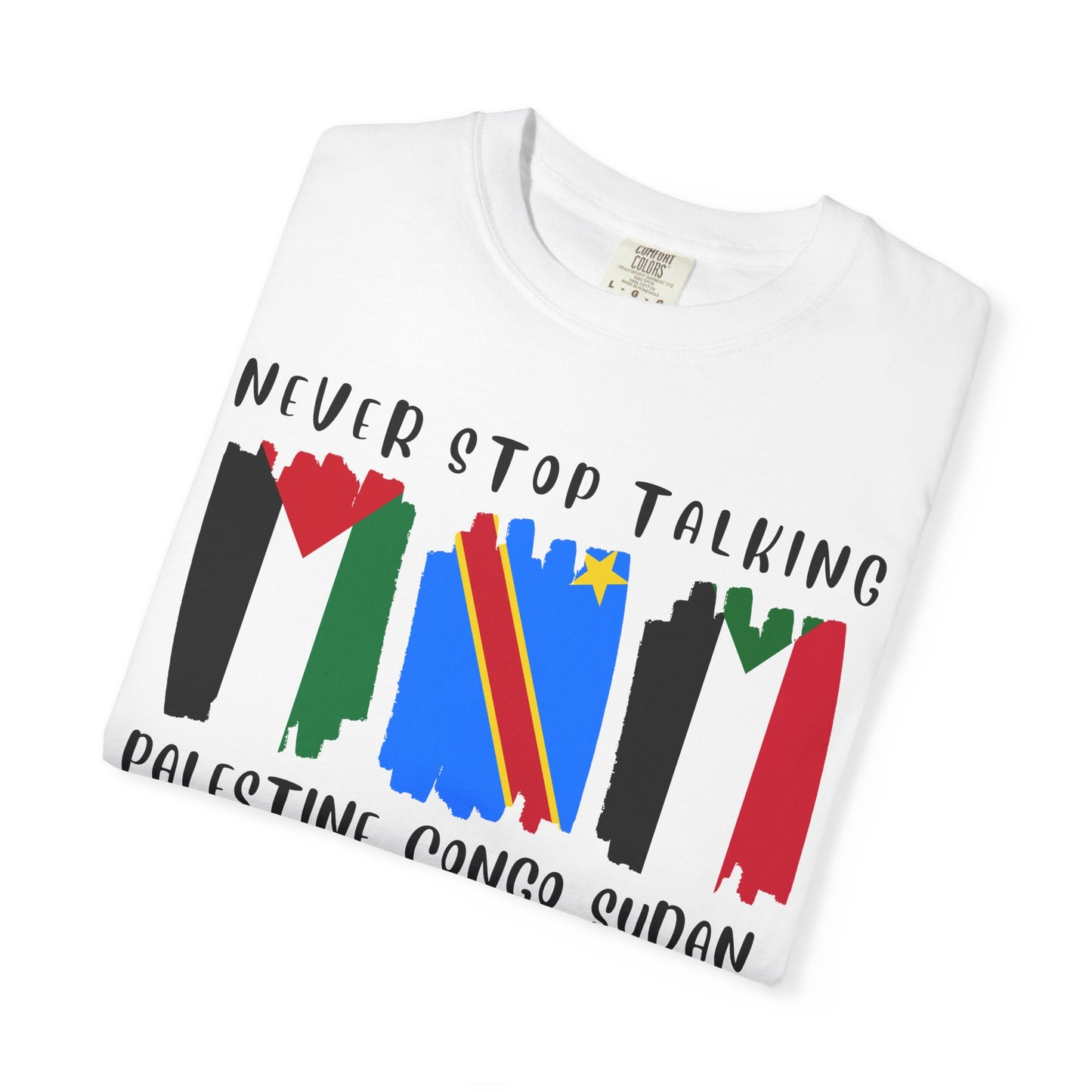 Never Stop Talking About Palestine, Congo, and Sudan - Unisex T-shirt