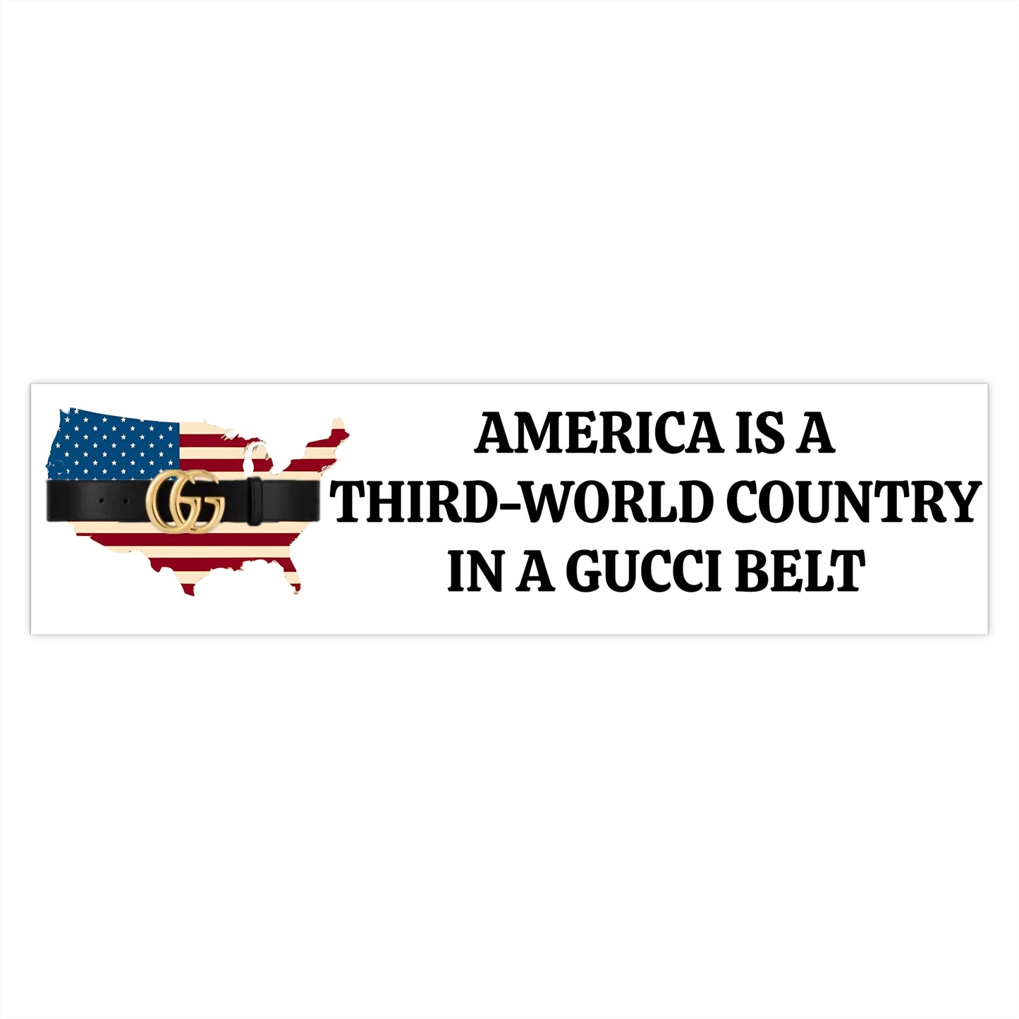 Humorous Political Bumper Sticker - America is a Third-World Country in a Gucci Belt
