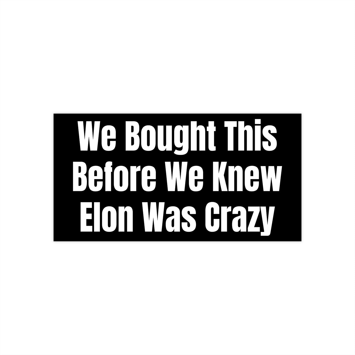 Humorous Political Bumper Sticker - We Bought This Before We Knew Elon Was Crazy