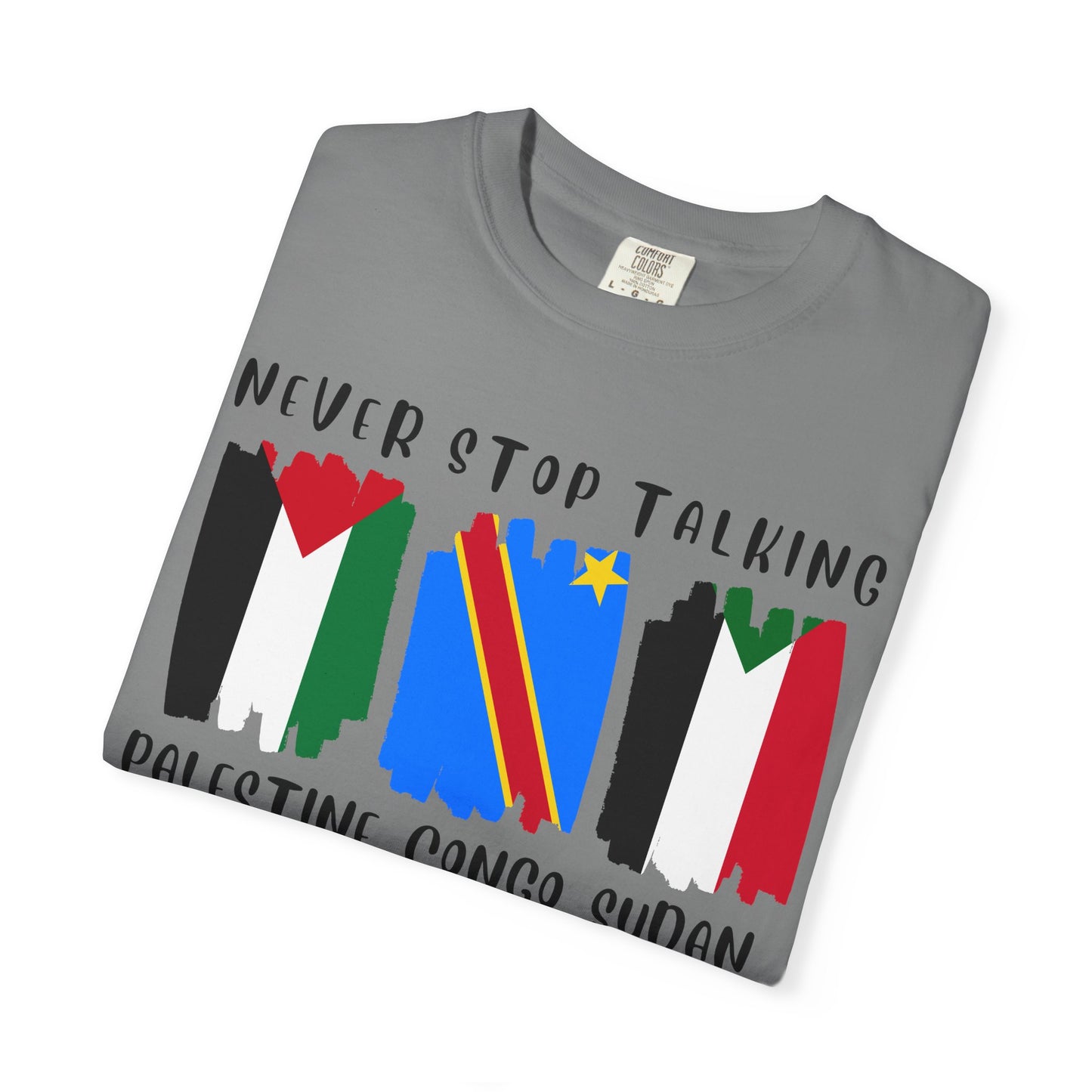 Never Stop Talking About Palestine, Congo, and Sudan - Unisex T-shirt