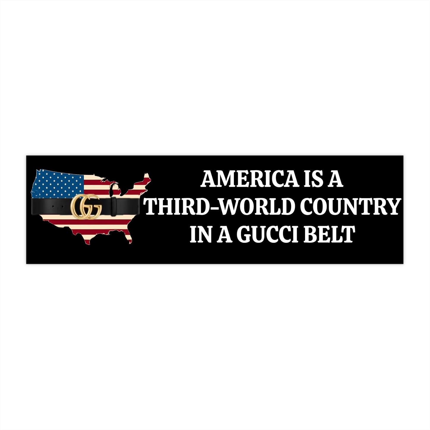Humorous Political Bumper Sticker - America is a Third-World Country in a Gucci Belt