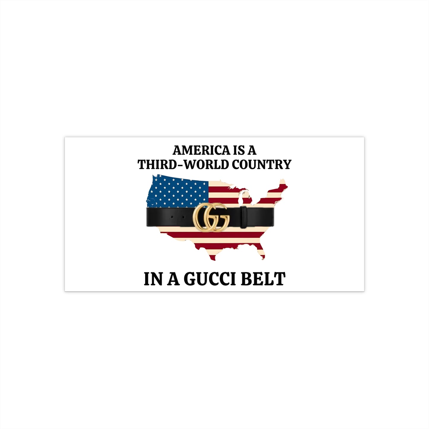 Humorous Political Bumper Sticker - America is a Third-World Country in a Gucci Belt
