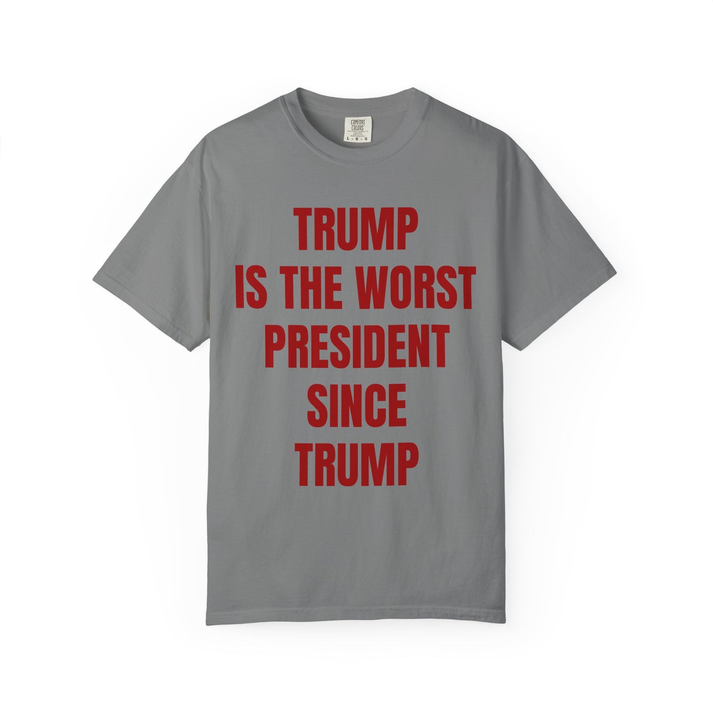 Trump is the worst president since Trump - Unisex Garment-Dyed T-shirt
