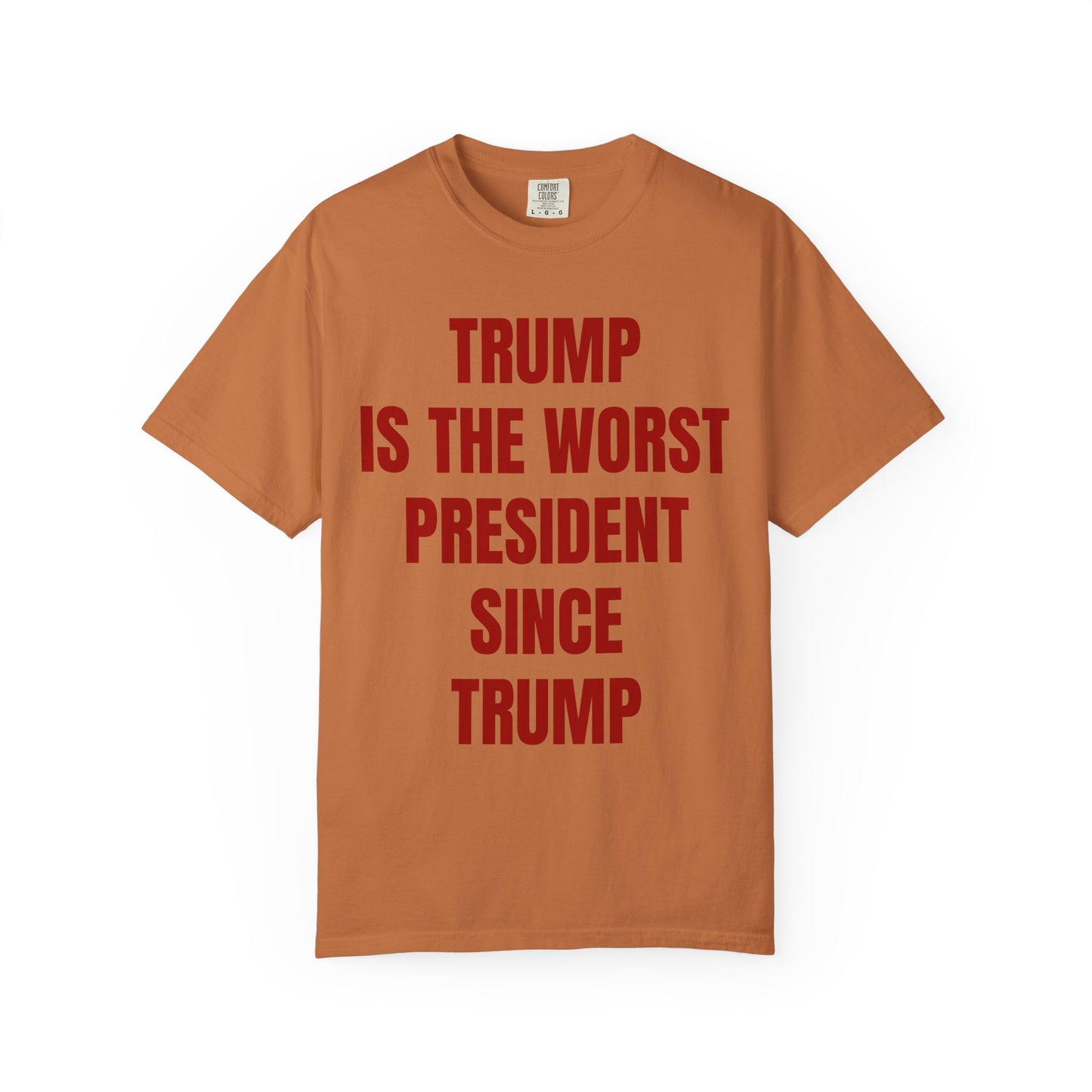 Trump is the worst president since Trump - Unisex Garment-Dyed T-shirt
