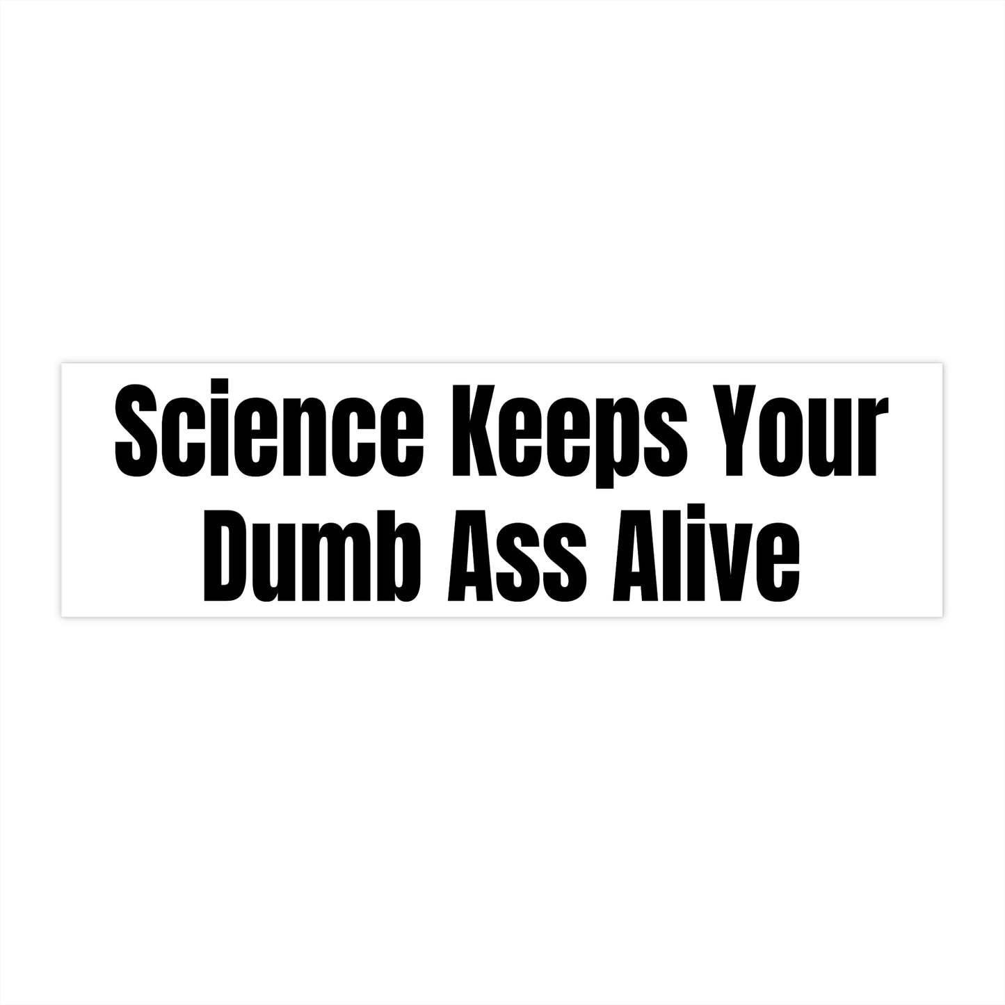 Funny Science Bumper Sticker - 'Science Keeps Your Dumb Ass Alive' - Perfect for Science Lovers, Political and Humor Enthusiasts