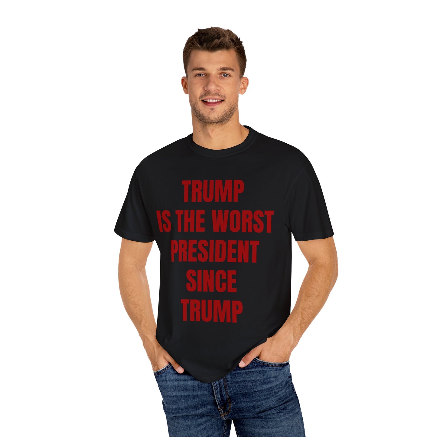 Trump is the worst president since Trump - Unisex Garment-Dyed T-shirt