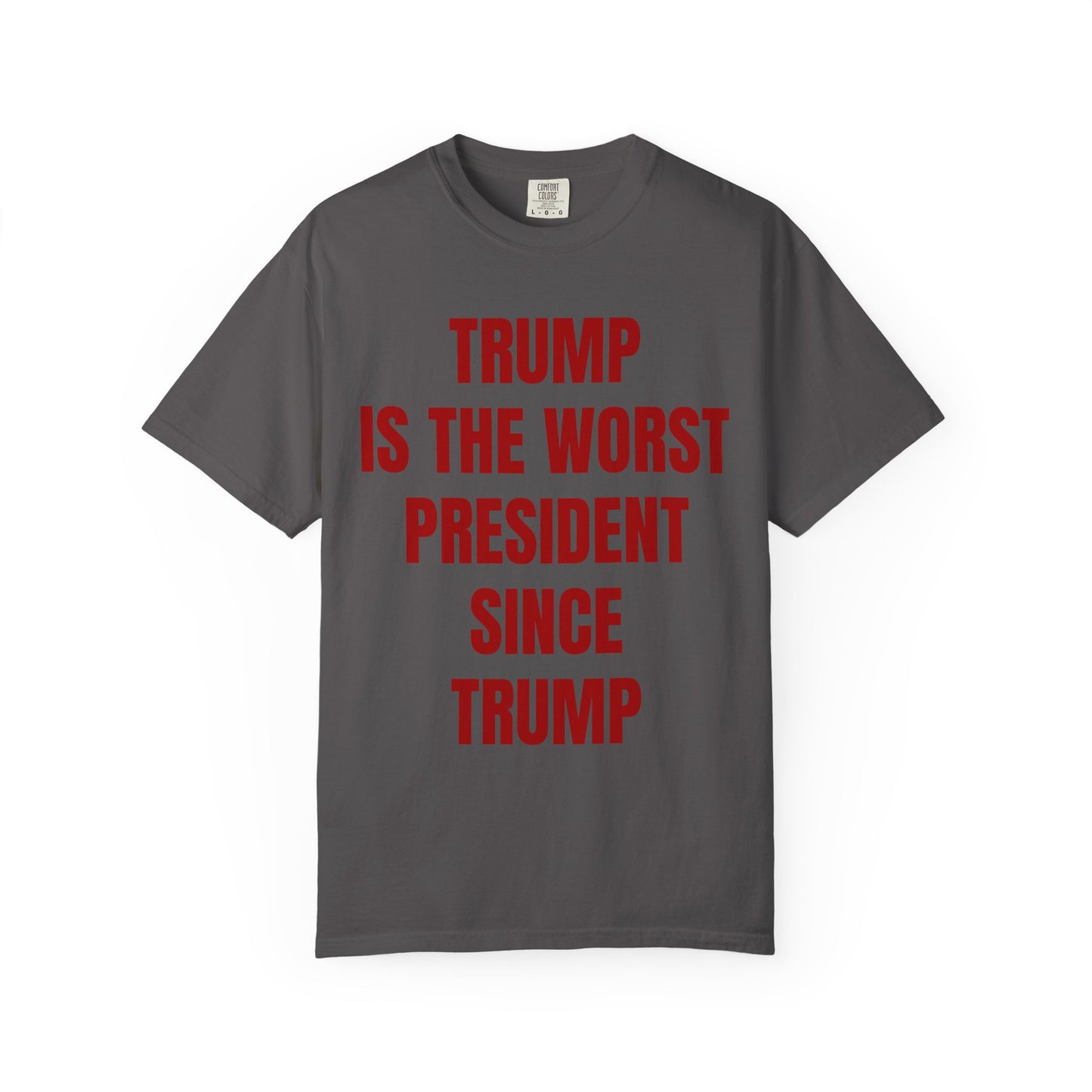 Trump is the worst president since Trump - Unisex Garment-Dyed T-shirt