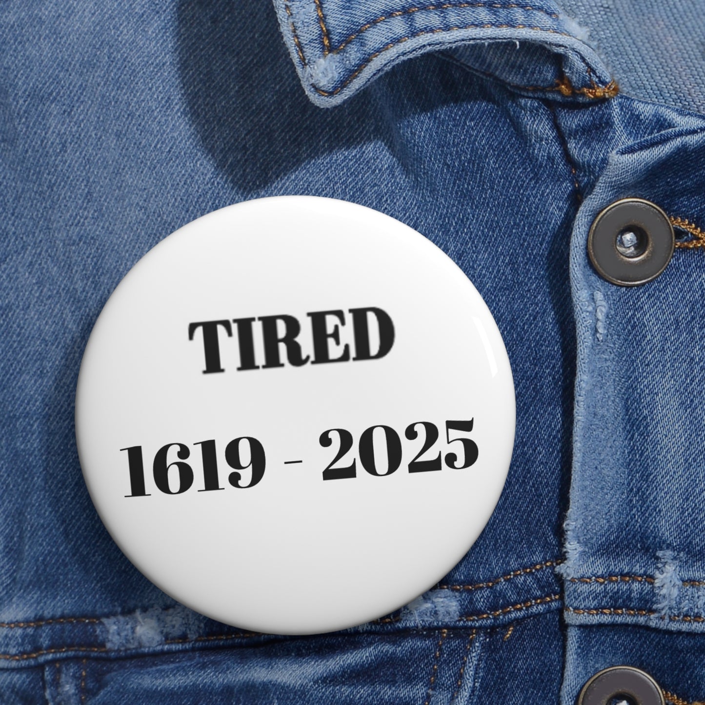 Tired 1619 - 2025 - Custom Pin Buttons