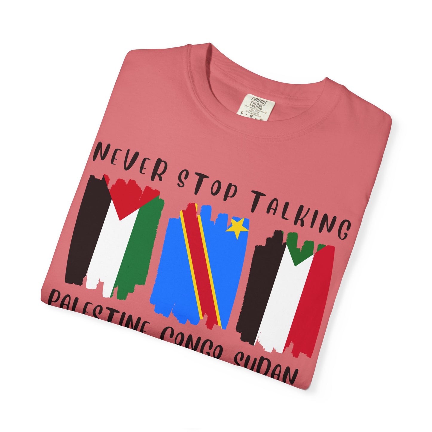 Never Stop Talking About Palestine, Congo, and Sudan - Unisex T-shirt