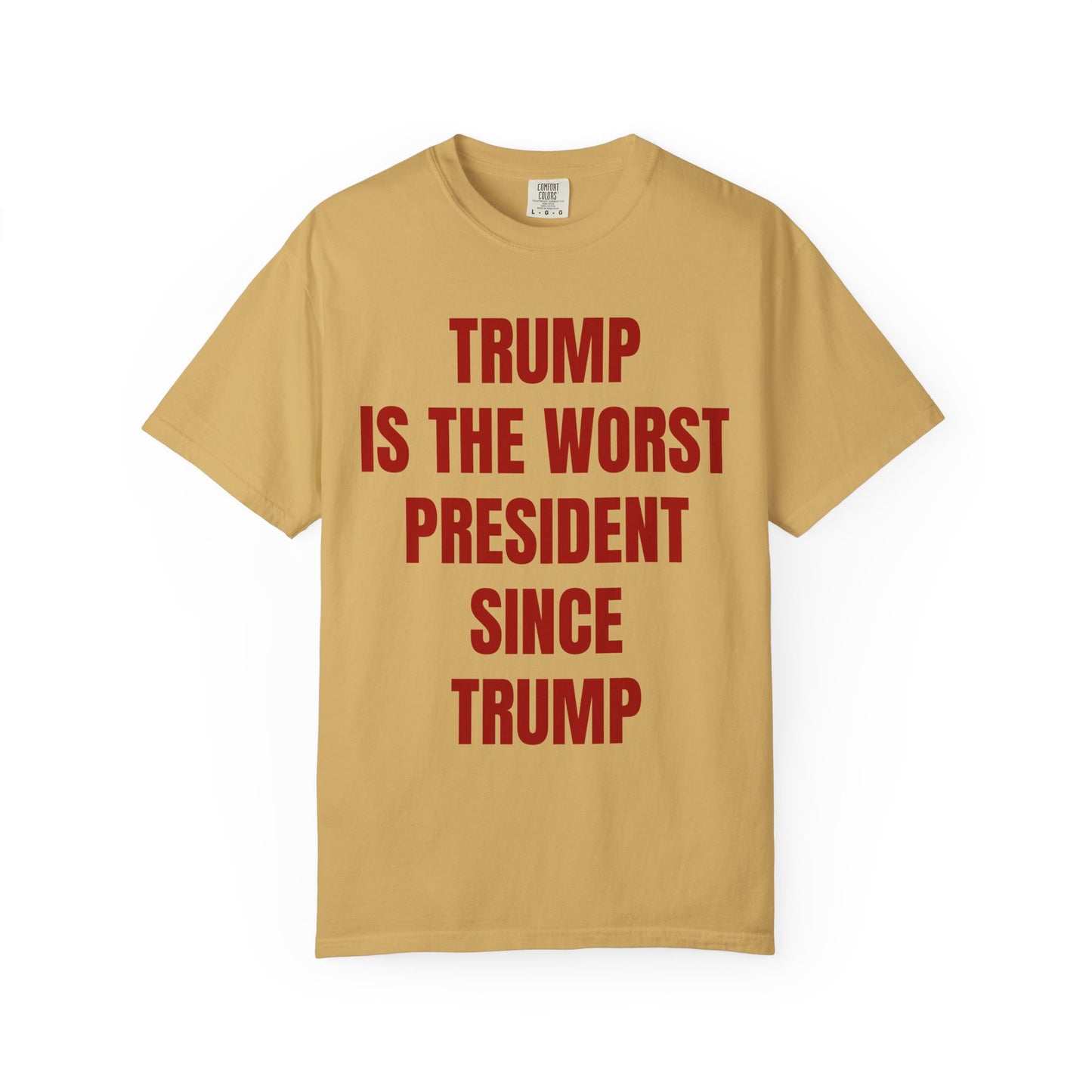 Trump is the worst president since Trump - Unisex Garment-Dyed T-shirt