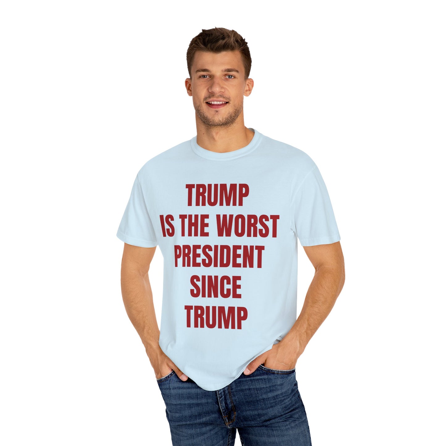 Trump is the worst president since Trump - Unisex Garment-Dyed T-shirt