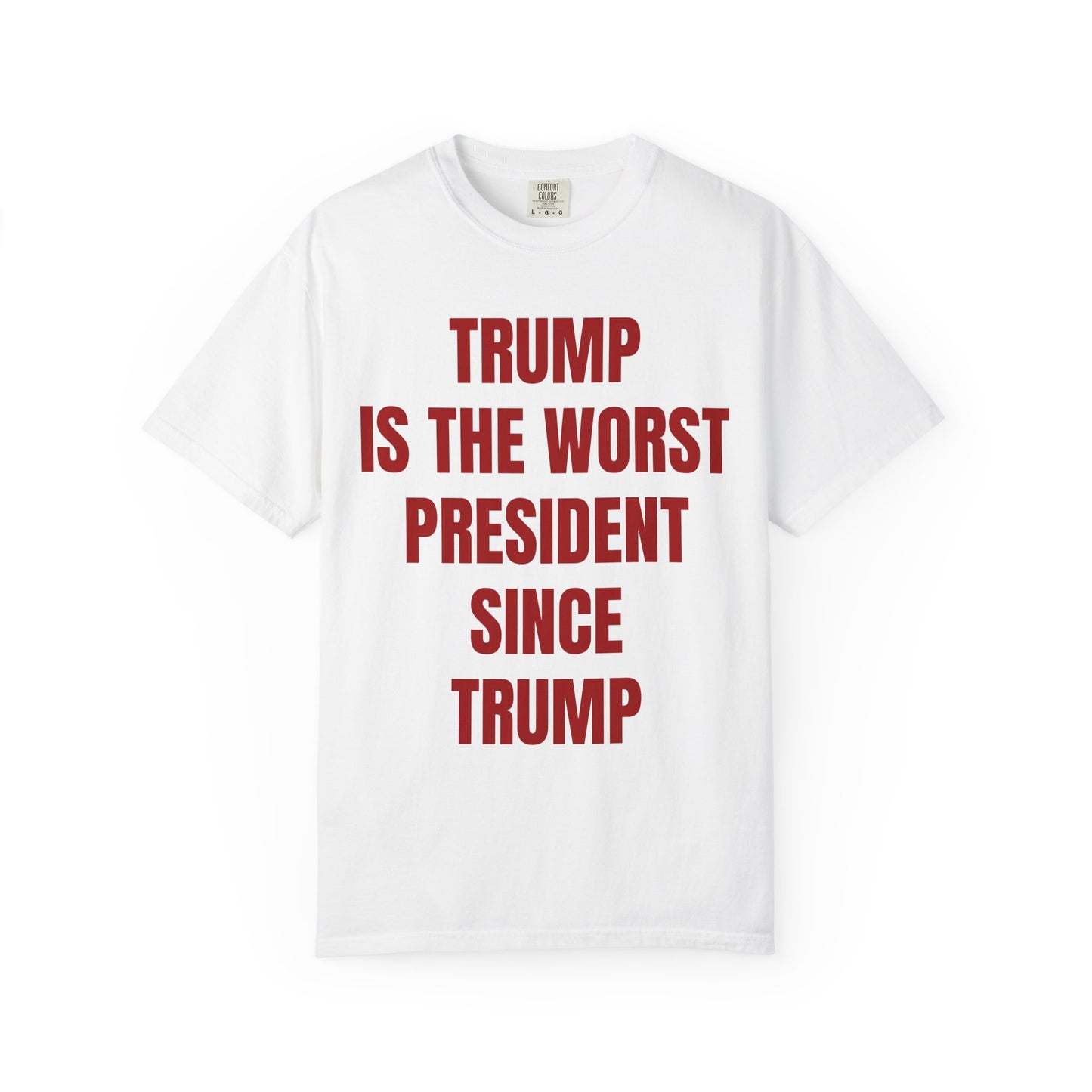 Trump is the worst president since Trump - Unisex Garment-Dyed T-shirt