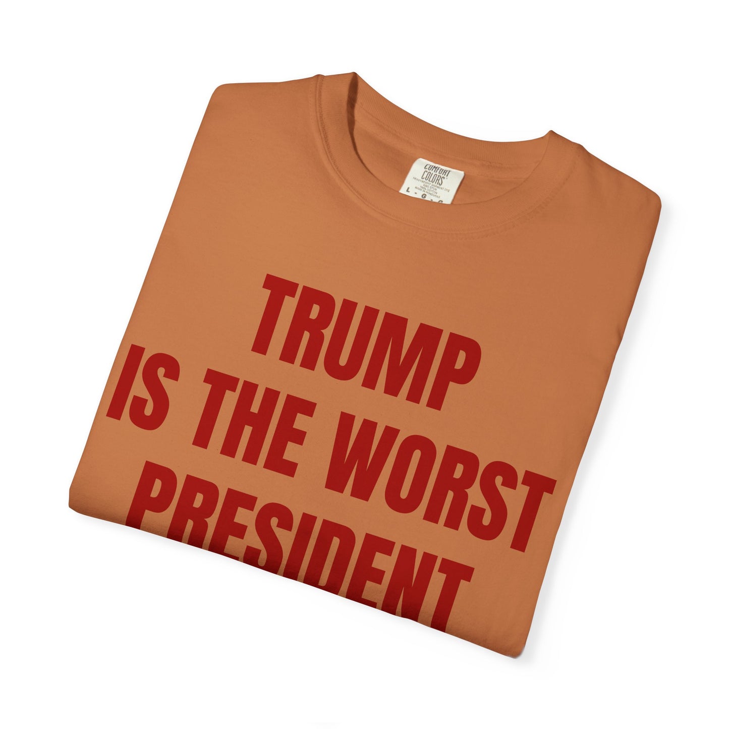 Trump is the worst president since Trump - Unisex Garment-Dyed T-shirt