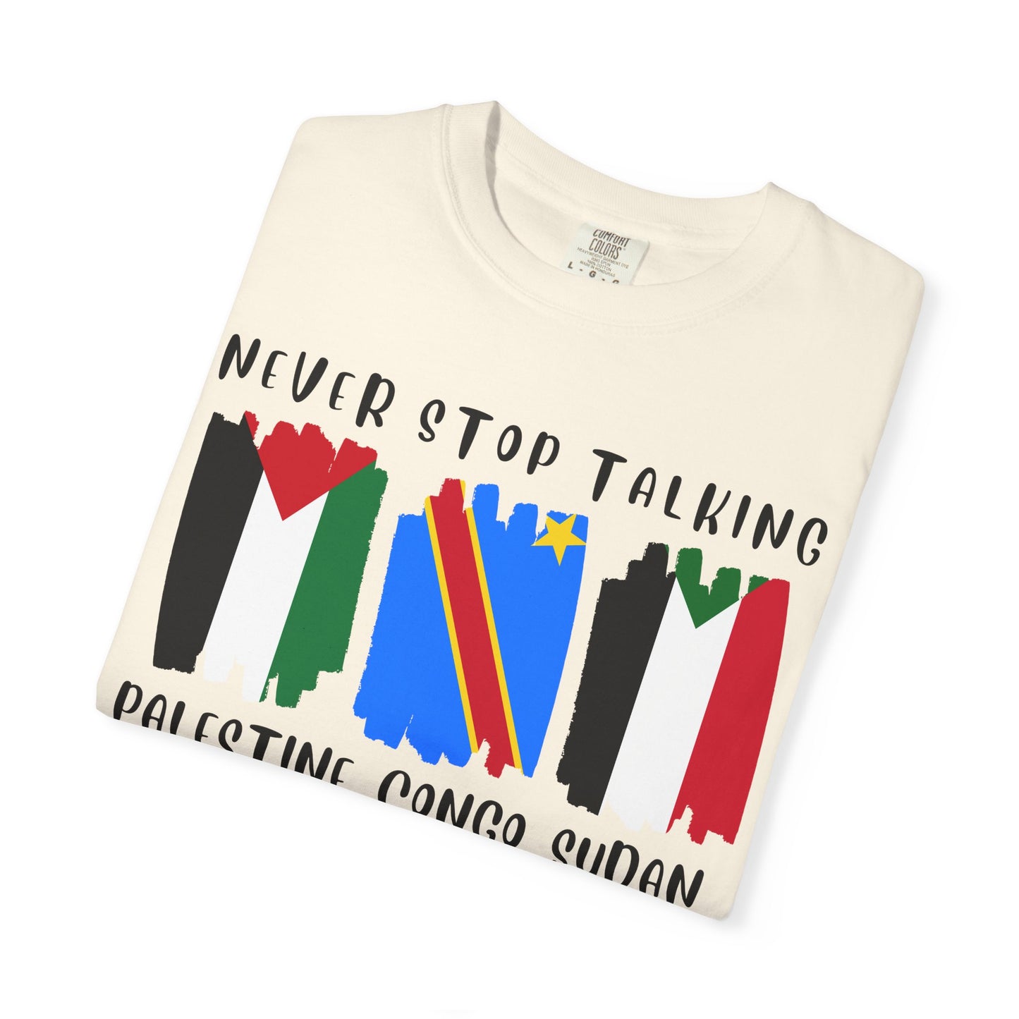 Never Stop Talking About Palestine, Congo, and Sudan - Unisex T-shirt
