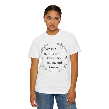 Never Stop Talking About Palestine, Congo, and Sudan - Unisex T-shirt