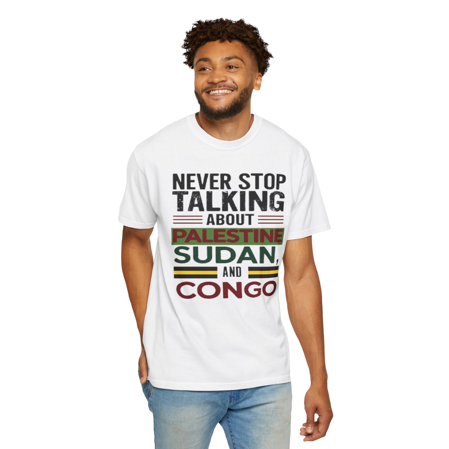Never Stop Talking About Palestine, Congo, and Sudan - Unisex Garment-Dyed T-shirt