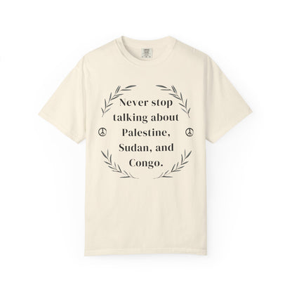 Never Stop Talking About Palestine, Congo, and Sudan - Unisex T-shirt
