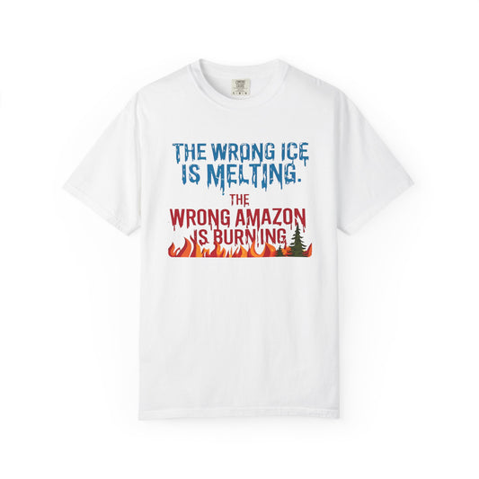 The Wrong Ice Is Melting The Wrong Amazon Is Burning Eco-Conscious Unisex T-Shirt - Climate Change Awareness Tee