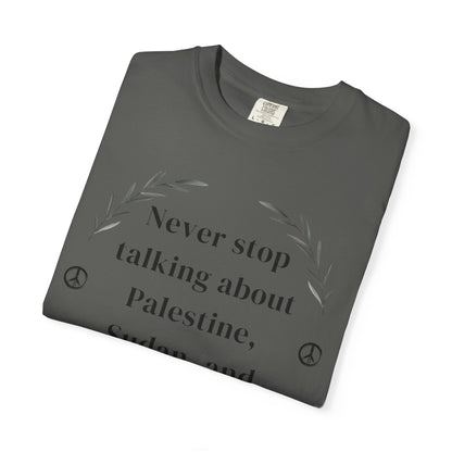 Never Stop Talking About Palestine, Congo, and Sudan - Unisex T-shirt