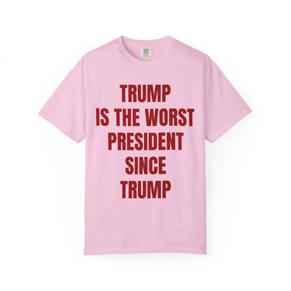 Trump is the worst president since Trump - Unisex Garment-Dyed T-shirt