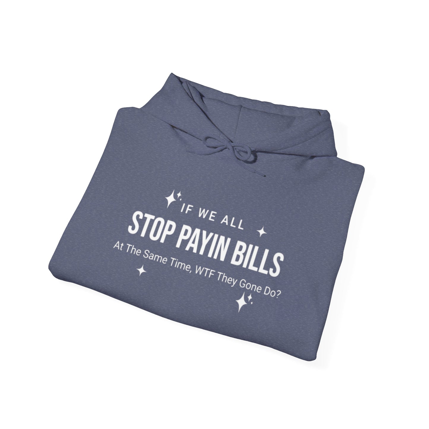 Stop Payin Bills - Unisex Heavy Blend™ Hooded Sweatshirt
