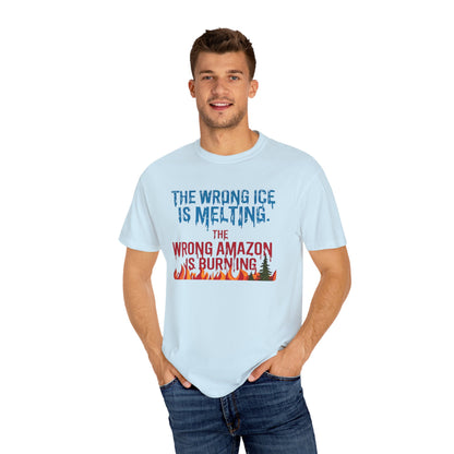 The Wrong Ice Is Melting The Wrong Amazon Is Burning Eco-Conscious Unisex T-Shirt - Climate Change Awareness Tee