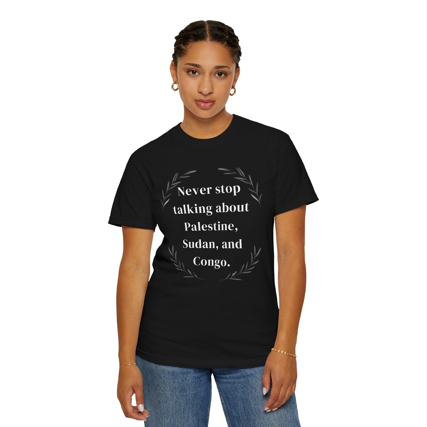 Never Stop Talking About Palestine, Congo, and Sudan - Unisex T-shirt