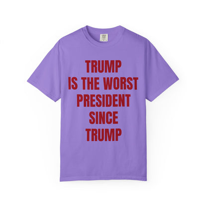 Trump is the worst president since Trump - Unisex Garment-Dyed T-shirt