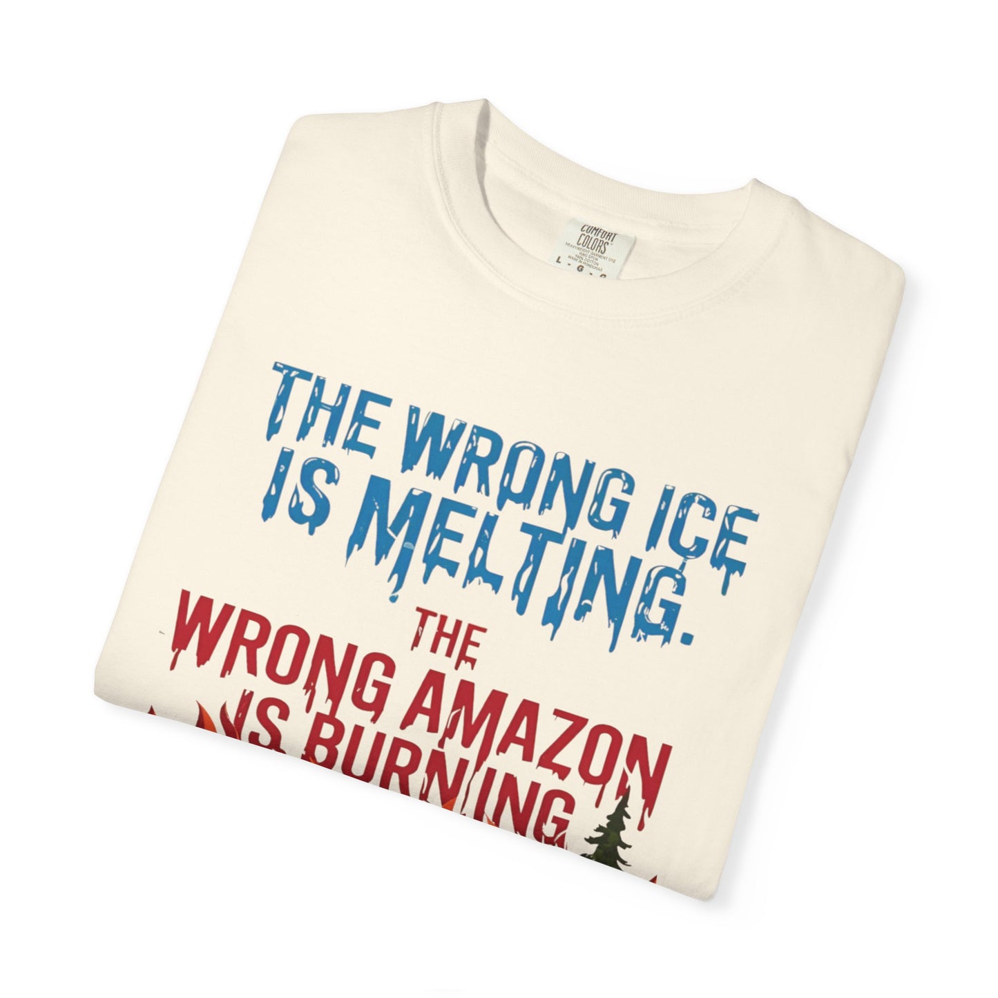 The Wrong Ice Is Melting The Wrong Amazon Is Burning Eco-Conscious Unisex T-Shirt - Climate Change Awareness Tee