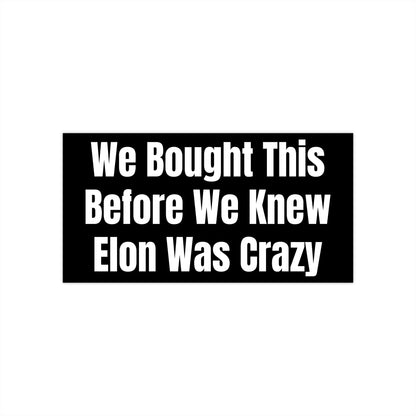 Humorous Political Bumper Sticker - We Bought This Before We Knew Elon Was Crazy