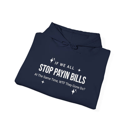 Stop Payin Bills - Unisex Heavy Blend™ Hooded Sweatshirt
