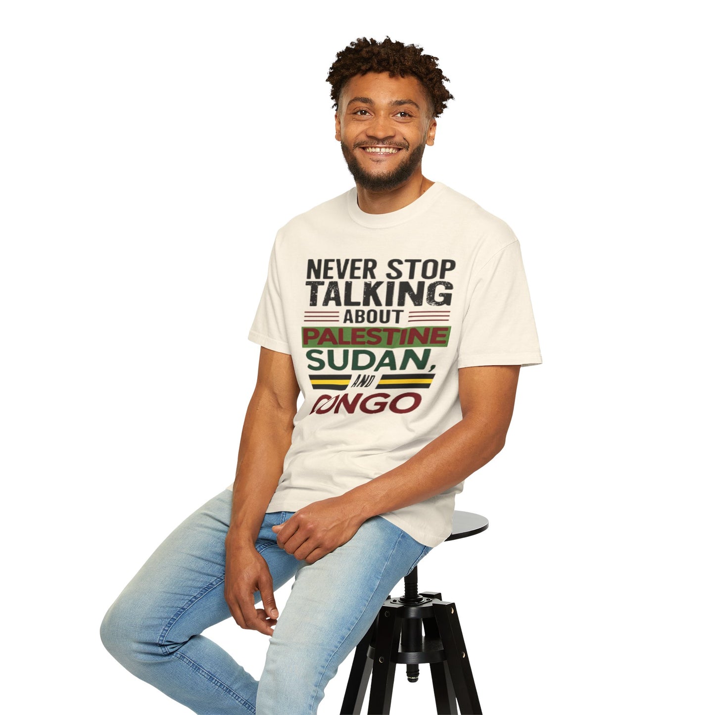 Never Stop Talking About Palestine, Congo, and Sudan - Unisex Garment-Dyed T-shirt