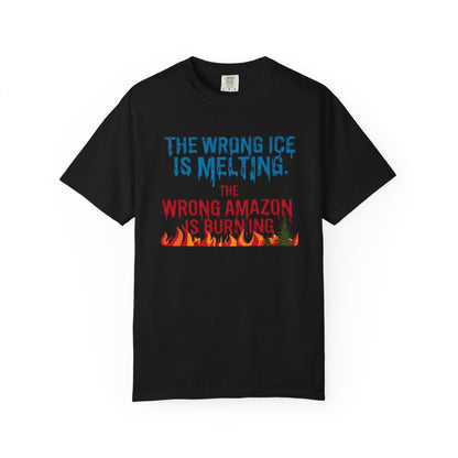 The Wrong Ice Is Melting The Wrong Amazon Is Burning Eco-Conscious Unisex T-Shirt - Climate Change Awareness Tee