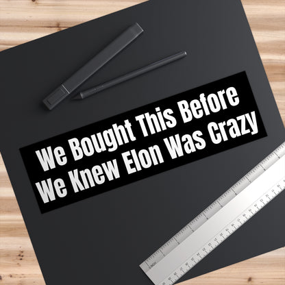 Humorous Political Bumper Sticker - We Bought This Before We Knew Elon Was Crazy