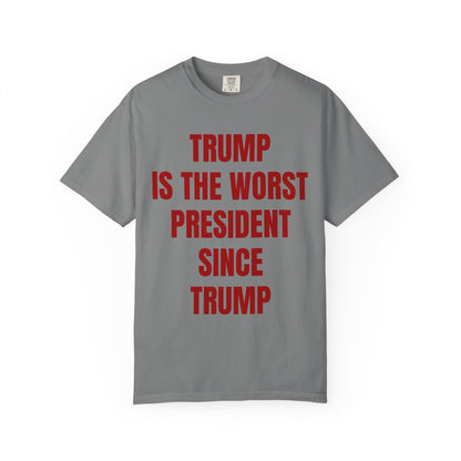 Trump is the worst president since Trump - Unisex Garment-Dyed T-shirt