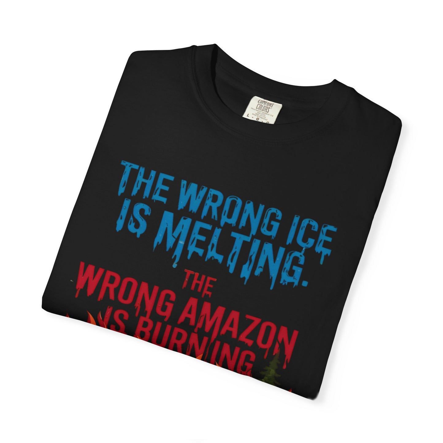 The Wrong Ice Is Melting The Wrong Amazon Is Burning Eco-Conscious Unisex T-Shirt - Climate Change Awareness Tee