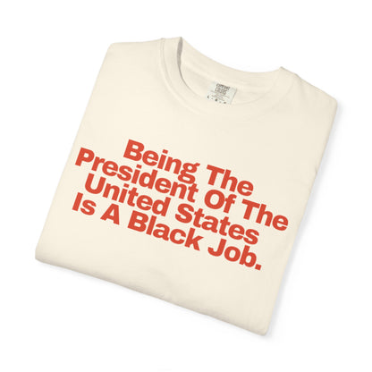 Being The President of The United States is a Black Job  - Unisex Garment-Dyed T-shirt