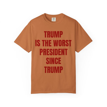 Trump is the worst president since Trump - Unisex Garment-Dyed T-shirt