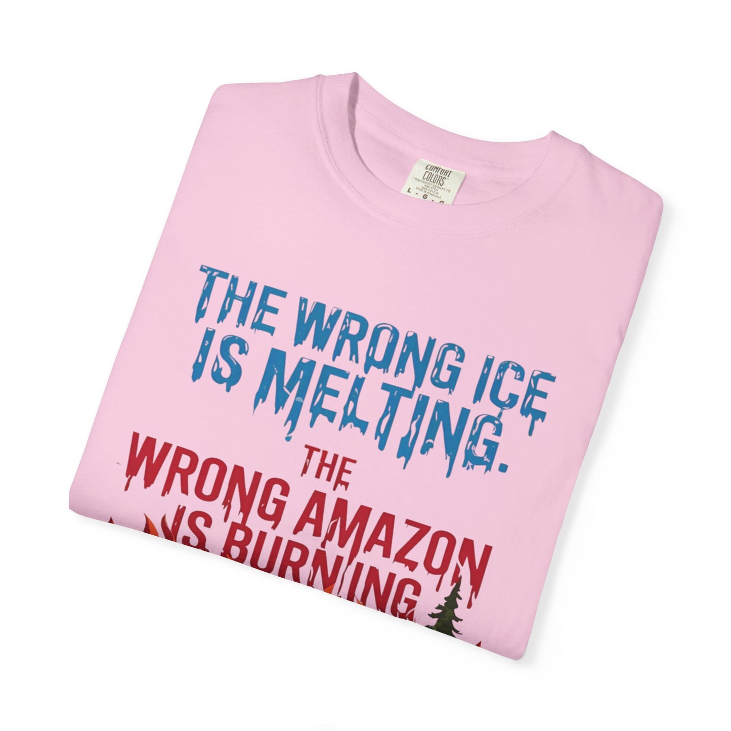 The Wrong Ice Is Melting The Wrong Amazon Is Burning Eco-Conscious Unisex T-Shirt - Climate Change Awareness Tee