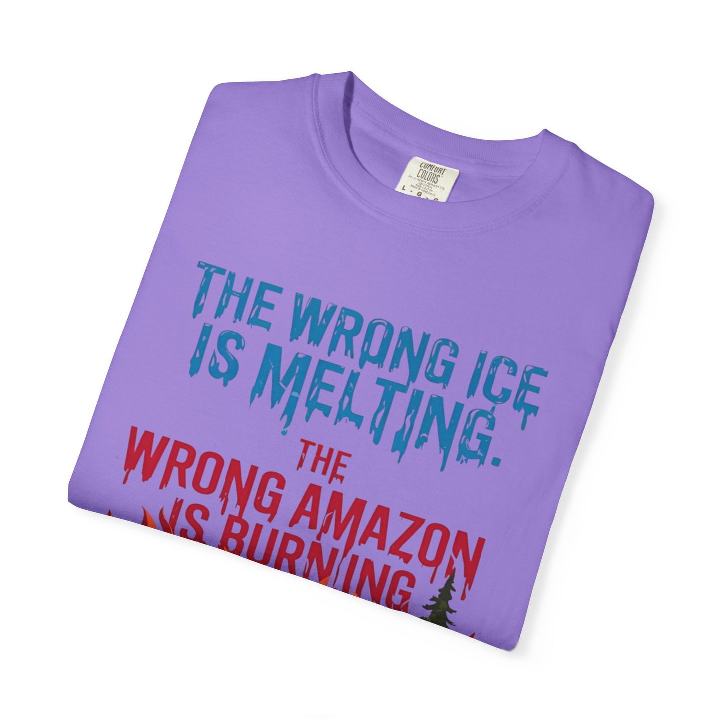 The Wrong Ice Is Melting The Wrong Amazon Is Burning Eco-Conscious Unisex T-Shirt - Climate Change Awareness Tee