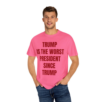 Trump is the worst president since Trump - Unisex Garment-Dyed T-shirt