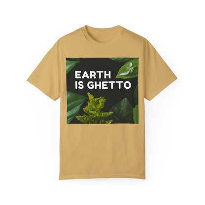 Earth is Ghetto  - Unisex Garment-Dyed T-shirt