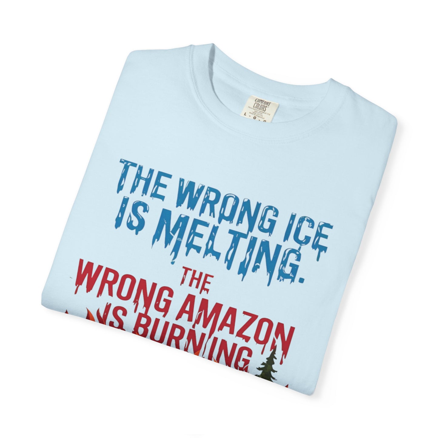 The Wrong Ice Is Melting The Wrong Amazon Is Burning Eco-Conscious Unisex T-Shirt - Climate Change Awareness Tee