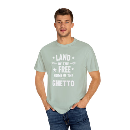 Land of The Free Home of The Ghetto - Unisex Garment-Dyed T-shirt