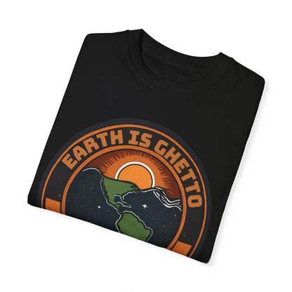 Earth is Ghetto  - Unisex Garment-Dyed T-shirt