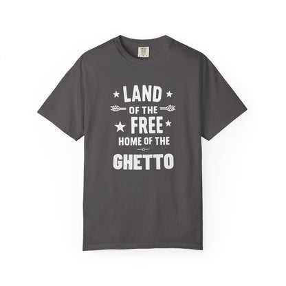 Land of The Free Home of The Ghetto - Unisex Garment-Dyed T-shirt