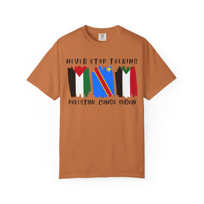 Never Stop Talking About Palestine, Congo, and Sudan - Unisex T-shirt